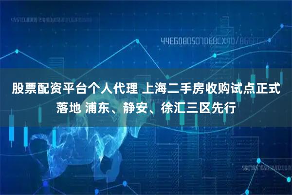 股票配资平台个人代理 上海二手房收购试点正式落地 浦东、静安、徐汇三区先行