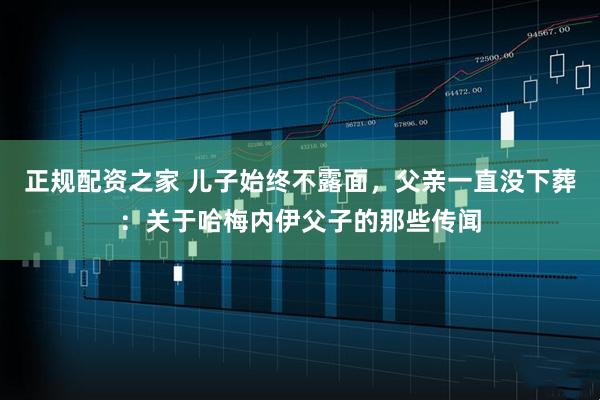 正规配资之家 儿子始终不露面，父亲一直没下葬：关于哈梅内伊父子的那些传闻